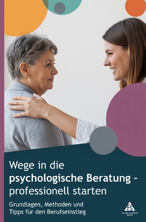 Wege in die psychologische Beratung &ndash; professionell starten - Felice Sch&auml;fer