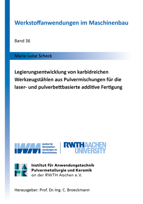 Legierungsentwicklung von karbidreichen Werkzeugst&auml;hlen aus Pulvermischungen f&uuml;r die laser- und pulverbettbasierte additive Fertigung - Marie Luise Scheck