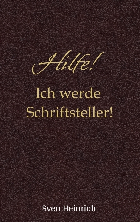 Hilfe! Ich werde Schriftsteller! - Sven Heinrich
