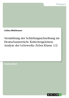 Vermittlung der Schärfungsschreibung im Deutschunterricht. Kriteriengeleitete Analyse der Lehrwerke Zebra Klasse 1/2