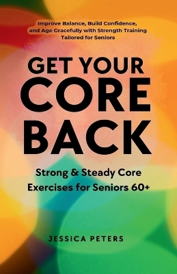 Get Your Core Back, Strong and Steady Core Exercises for Seniors 60+