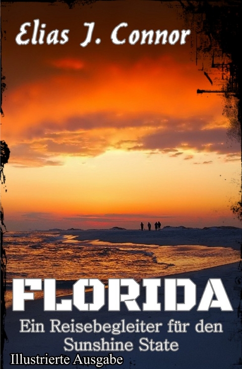 Florida - Ein Reisebegleiter f&uuml;r den Sunshine State (illustrierte Ausgabe) - Elias J. Connor