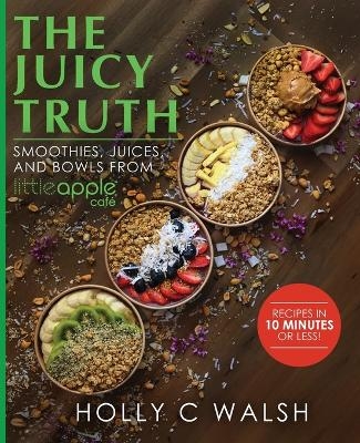The Juicy Truth - Holly C Walsh