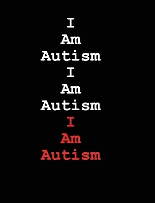 I Am Autism I Am Autism I Am Autism