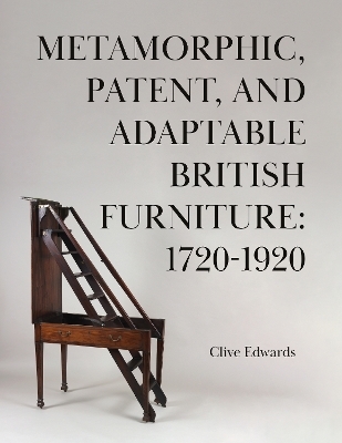Metamorphic, Patent, and Adaptable British Furniture: 1720-1920