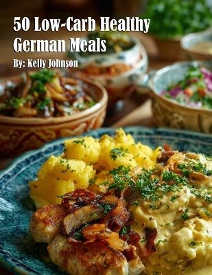50 Low-Carb Healthy German Meals - Kelly Johnson