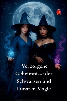 Verborgene Geheimnisse der Schwarzen und Lunaren Magie - Alina Rubi