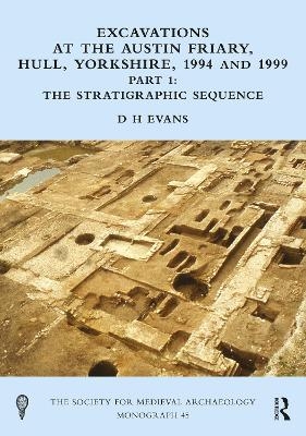 Excavations at the Austin Friary, Hull, Yorkshire, 1994 and 1999, Part 1 - D H Evans