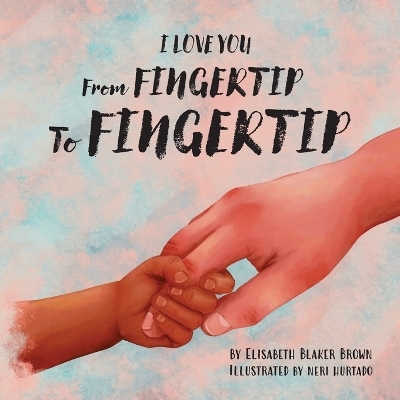 I Love You from Fingertip to Fingertip - Elisabeth Blaker Brown