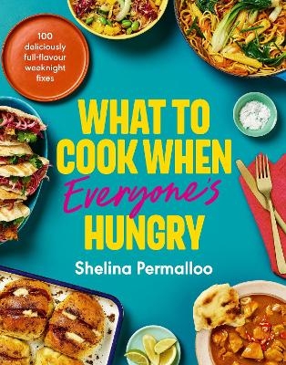 What to Cook When Everyone's Hungry - Shelina Permalloo