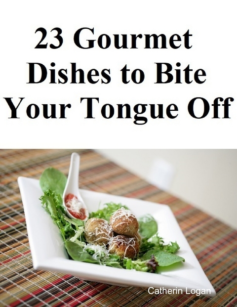23 Gourmet Dishes to Bite Your Tongue Off -  Catherin Logan