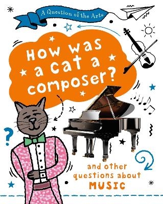 A Question of the Arts: How Was a Cat a Composer? (and other questions about music) - Mary Auld