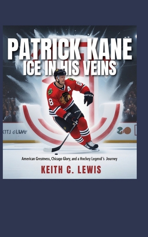 Patrick Kane: Ice in His Veins - Keith C. Lewis