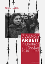 Zwangsarbeit in Eberbach am Neckar 1940&thinsp;&ndash;&thinsp;1945 - Willem Van Dijk