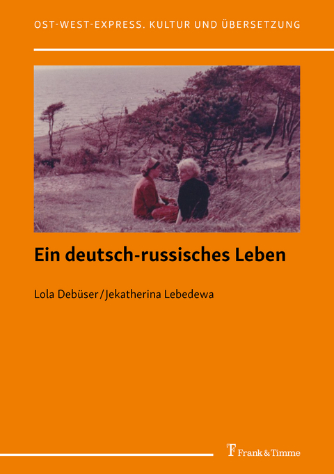 Ein deutsch-russisches Leben - Lola Deb&uuml;ser, Jekatherina Lebedewa