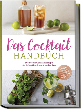 Das Cocktail Handbuch: Die besten Cocktail Rezepte für jeden Geschmack und Anlass - inkl. Aperitifs, Longdrinks, alkoholfreien Cocktails, Shots u.v.m.