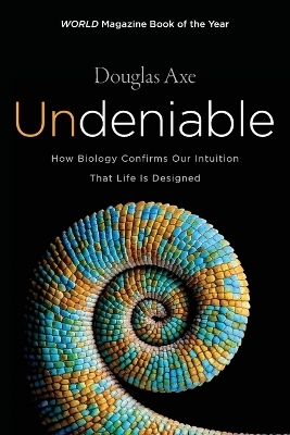 Undeniable: How Biology Confirms Our Intuition That Life Is Designed - Douglas Axe