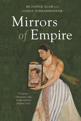 Mirrors of Empire - Muzaffar Alam, Sanjay Subrahmanyam