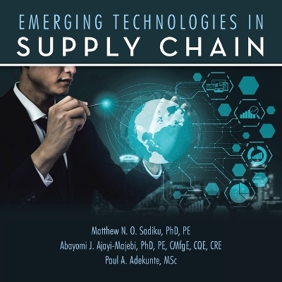 Emerging Technologies in Supply Chain - Matthew N O Sadiku Pe, Ab Ajayi-Majebi Pe Cmfge Cqe Cre, Paul A Adekunte Msc