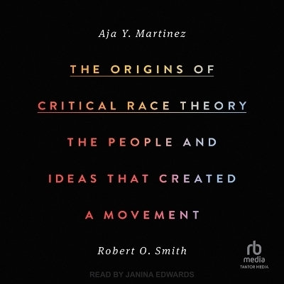 The Origins of Critical Race Theory - Aja Y Martinez, Roberto Smith