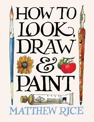 How to Look, Draw & Paint - Matthew Rice