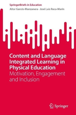 Content and Language Integrated Learning in Physical Education - Aitor Garc&eacute;s-Manzanera, Jos&eacute; Luis Roca-Mar&iacute;n