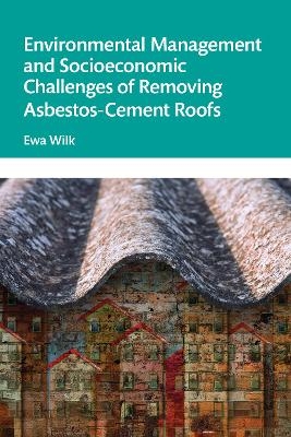 Environmental Management and Socioeconomic Challenges of Removing Asbestos-Cement Roofs - Ewa Wilk