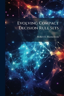 Evolving Compact Decision Rule Sets - Robert E Marmelstein