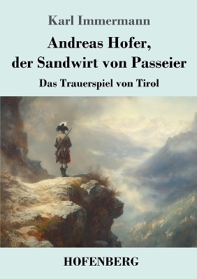 Andreas Hofer, der Sandwirt von Passeier
