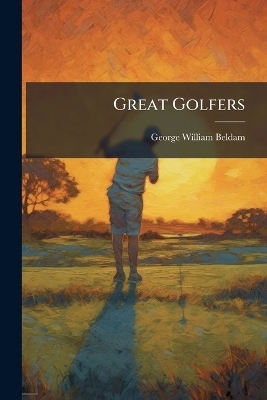 Great Golfers - George William 1868- Beldam