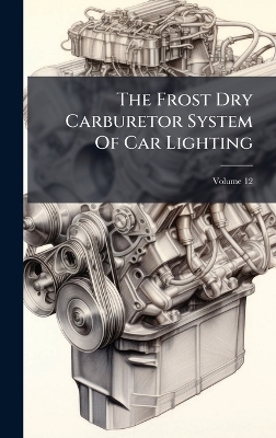 The Frost Dry Carburetor System Of Car Lighting -  Anonymous