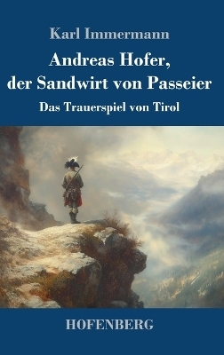 Andreas Hofer, der Sandwirt von Passeier - Karl Immermann