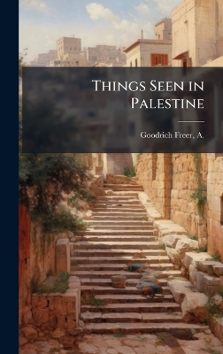 Things Seen in Palestine - 