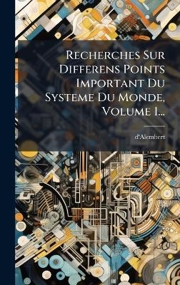 Recherches Sur Differens Points Important Du Systeme Du Monde, Volume 1... - 
