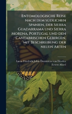 Entomologische Reise nach dem s&Atilde;1/4dlichen Spanien, der Sierra Guadarrama und Sierra Morena, Portugal und den Cantabrischen Gebirgen, mit Beschreibung der neuen Arten - Ernest Allard