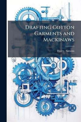 Drafting Cotton Garments and Mackinaws - Harry Simons