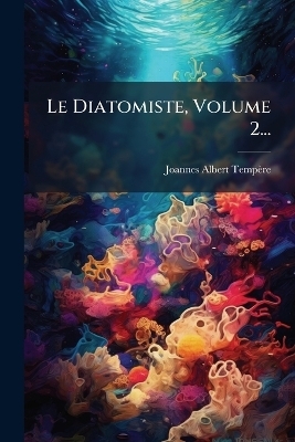 Le Diatomiste, Volume 2... - Joannes Albert Temp&egrave;re