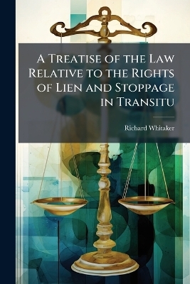 A Treatise of the Law Relative to the Rights of Lien and Stoppage in Transitu