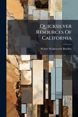 Quicksilver Resources Of California - Walter Wadsworth Bradley