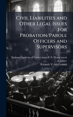 Civil Liabilities and Other Legal Issues for Probation/Parole Officers and Supervisors - Rolando V Del Carmen