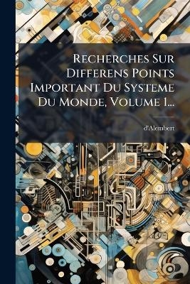 Recherches Sur Differens Points Important Du Systeme Du Monde, Volume 1...