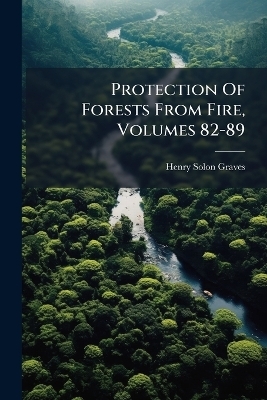 Protection Of Forests From Fire, Volumes 82-89