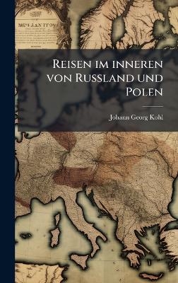Reisen im inneren von Ru&Atilde;land und Polen - Johann Georg Kohl