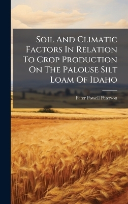 Soil And Climatic Factors In Relation To Crop Production On The Palouse Silt Loam Of Idaho