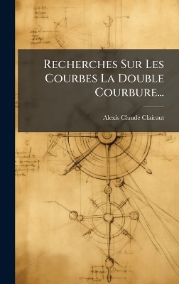 Recherches Sur Les Courbes La Double Courbure...