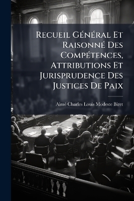 Recueil GÃ(c)nÃ(c)ral Et RaisonnÃ(c) Des CompÃ(c)tences, Attributions Et Jurisprudence Des Justices De Paix