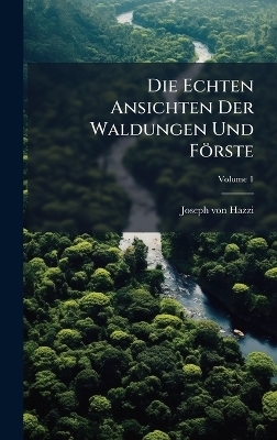 Die Echten Ansichten Der Waldungen Und F&ouml;rste - Joseph Von Hazzi