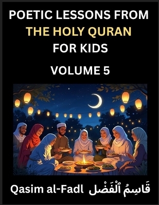 Poetic Lessons from the Holy Quran for Kids (Part 5)- The Whispers of the Divine Rhyme, A Collection of Quranic Verses in Verse, Religion, Morality, Poetry, Philosophy and Spiritualism and Poetic Reflections from the Islam