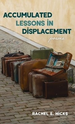 Accumulated Lessons in Displacement - Rachel E Hicks