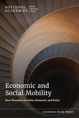 Economic and Social Mobility - Engineering National Academies of Sciences  and Medicine,  Division of Behavioral and Social Sciences and Education,  Committee on National Statistics,  Committee on Population,  Committee on a Research Agenda for Improving Economic and Social Mobility in the United States